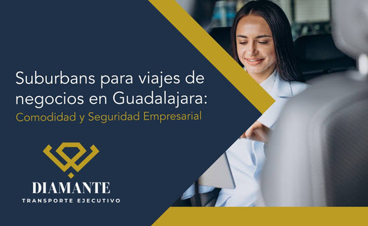 Suburbans para viajes de negocios en Guadalajara